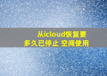 从icloud恢复要多久已停止 空间使用